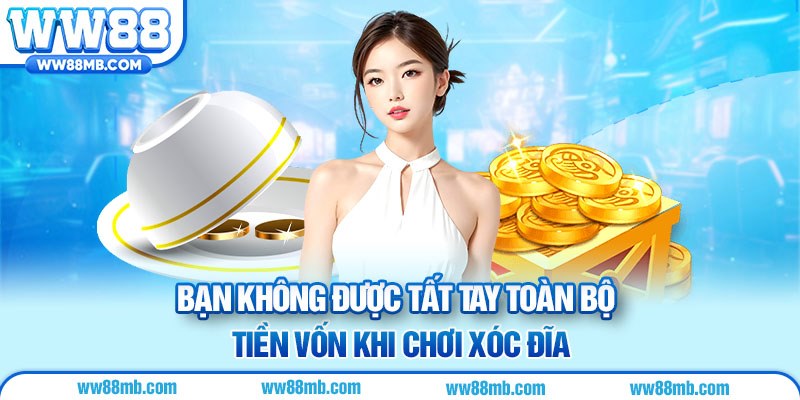 Bạn không được tất tay toàn bộ tiền vốn khi chơi xóc đĩa