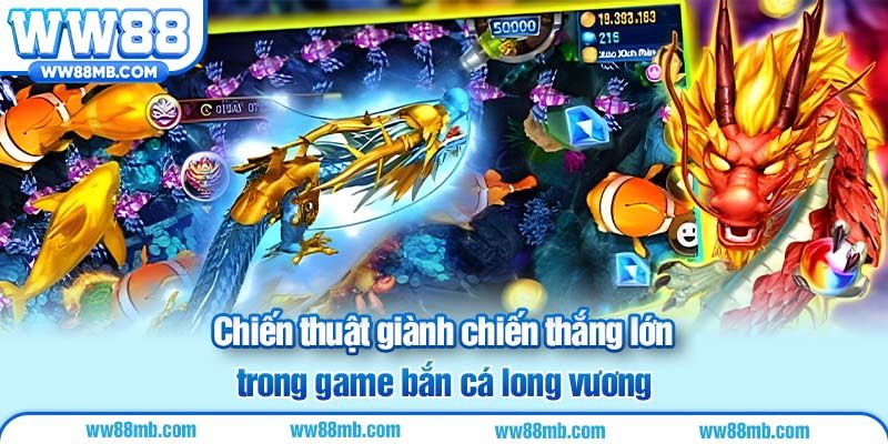 Chiến thuật giành chiến thắng lớn trong game bắn cá long vương