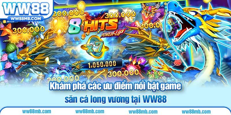 Khám phá các ưu điểm nổi bật game săn cá long vương tại WW88
