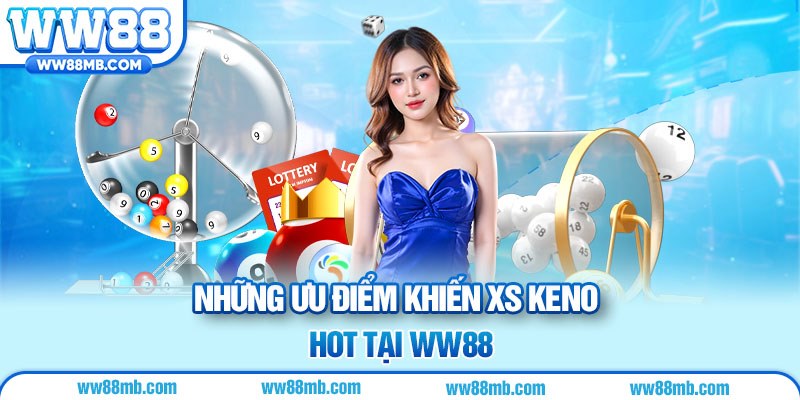 Những ưu điểm khiến XS Keno hot tại WW88